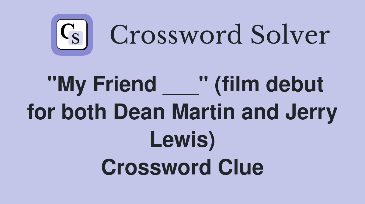 "My Friend ___" (film debut for both Dean Martin and Jerry Lewis
